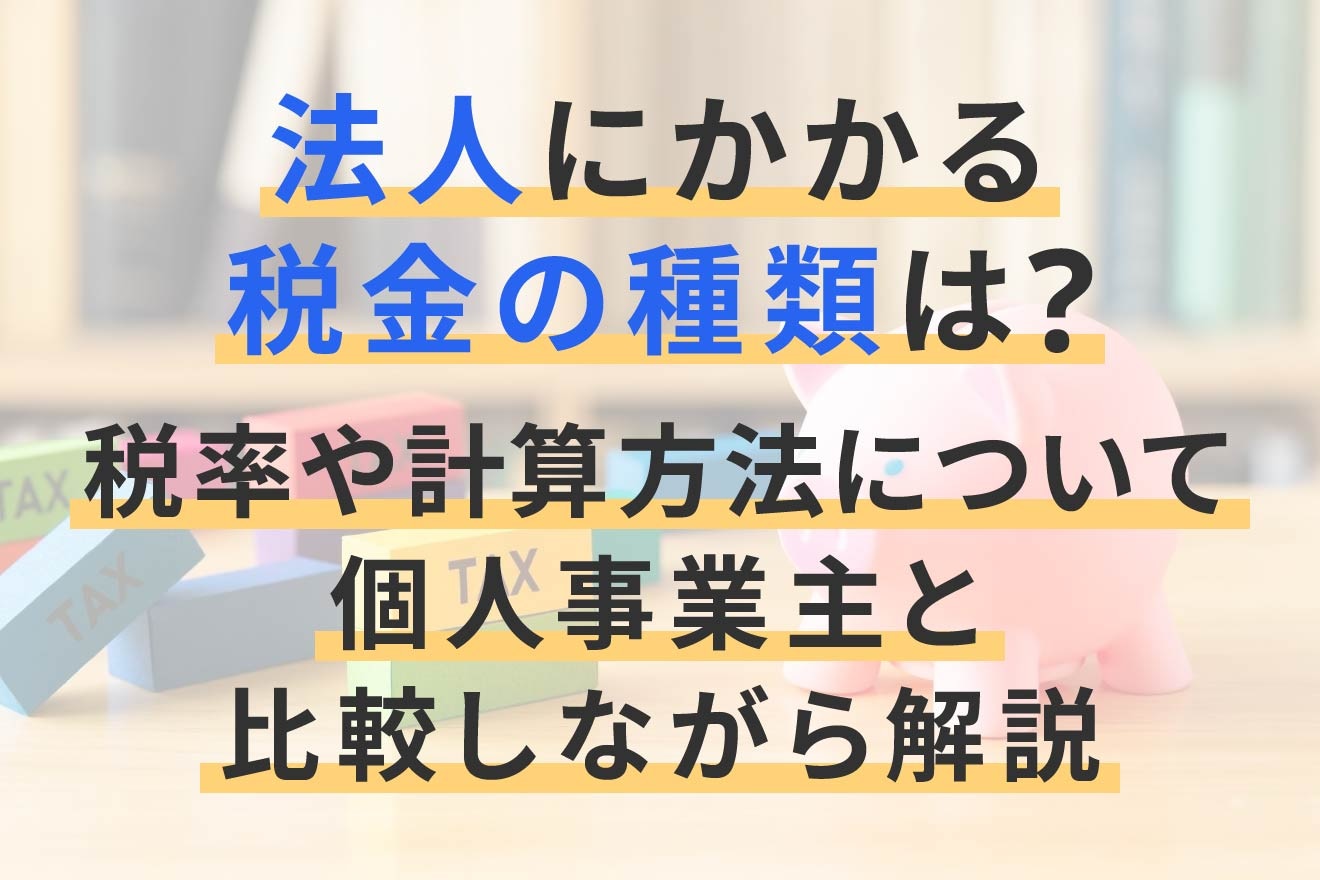 法人にかかる税金の種類は？税率や計算方法を個人事業主と比較 | 経営者から担当者にまで役立つバックオフィス基礎知識 | クラウド会計ソフト freee