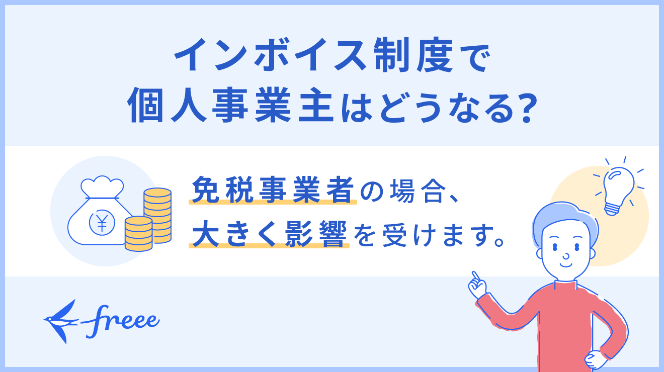 インボイス制度で個人事業主はどうなる？売上1000万円以下の免税事業者が押さえておきたいポイントについて解説