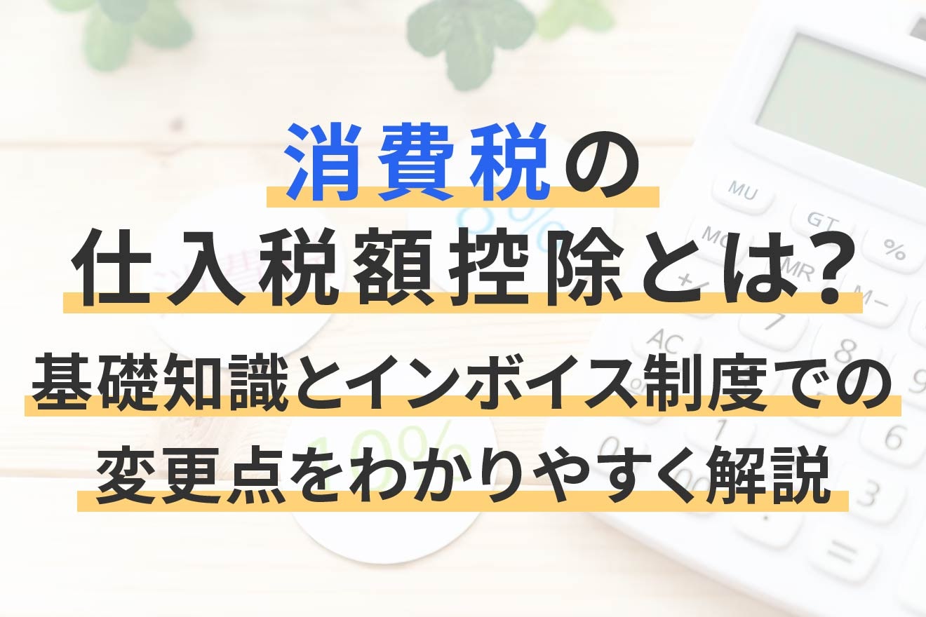 消費税の仕入税額控除とは？基礎知識とインボイス制度での変更点を ...