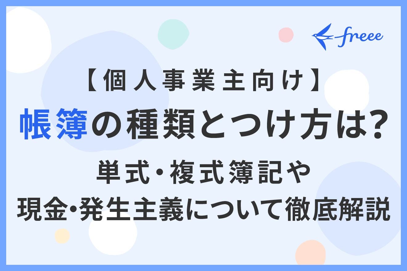 個人事業主向け】帳簿の種類とつけ方は？ 単式・複式簿記や現金・発生