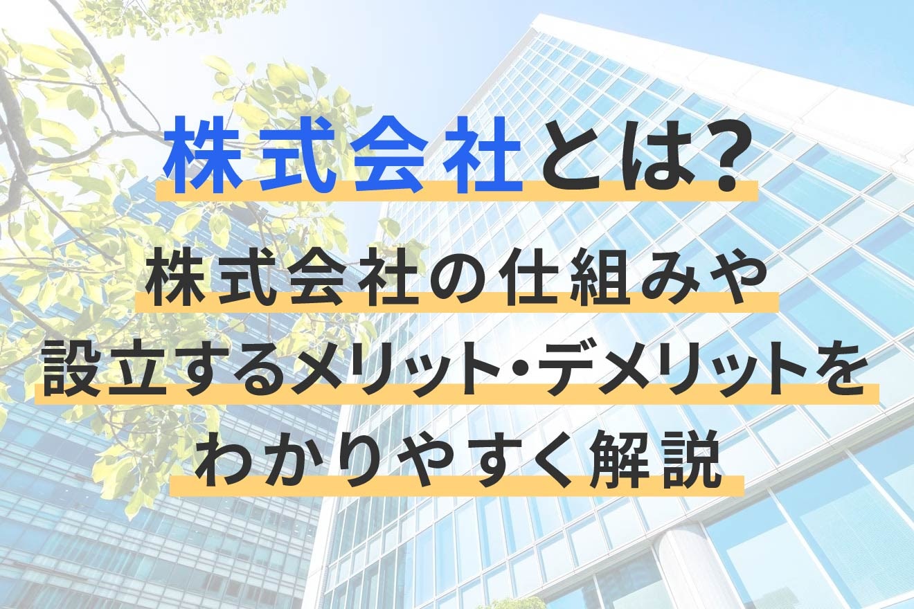 株式会社とは？仕組みや設立するメリット・デメリットをわかりやすく解説