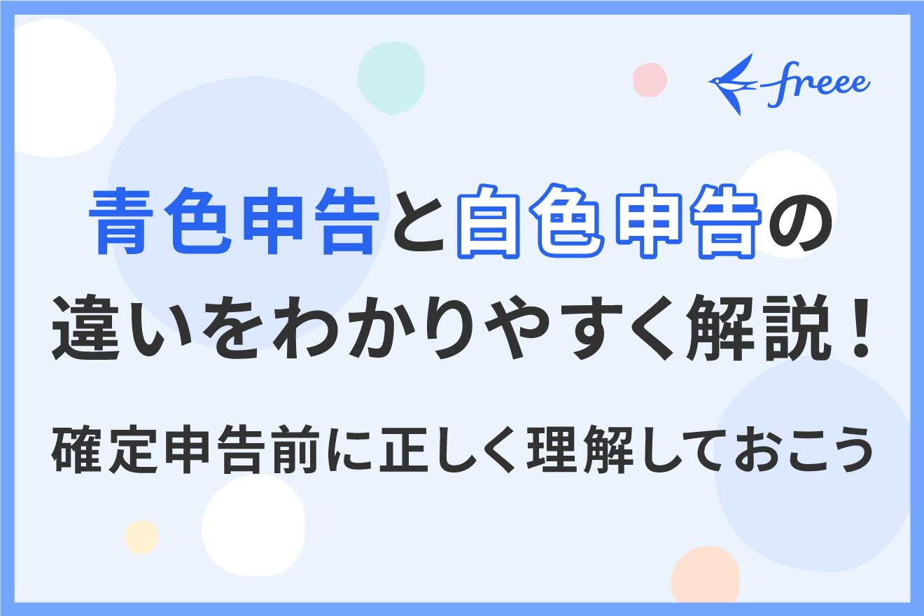 青色申告と白色申告の違いをわかりやすく解説！確定申告前に正しく理解しておこう