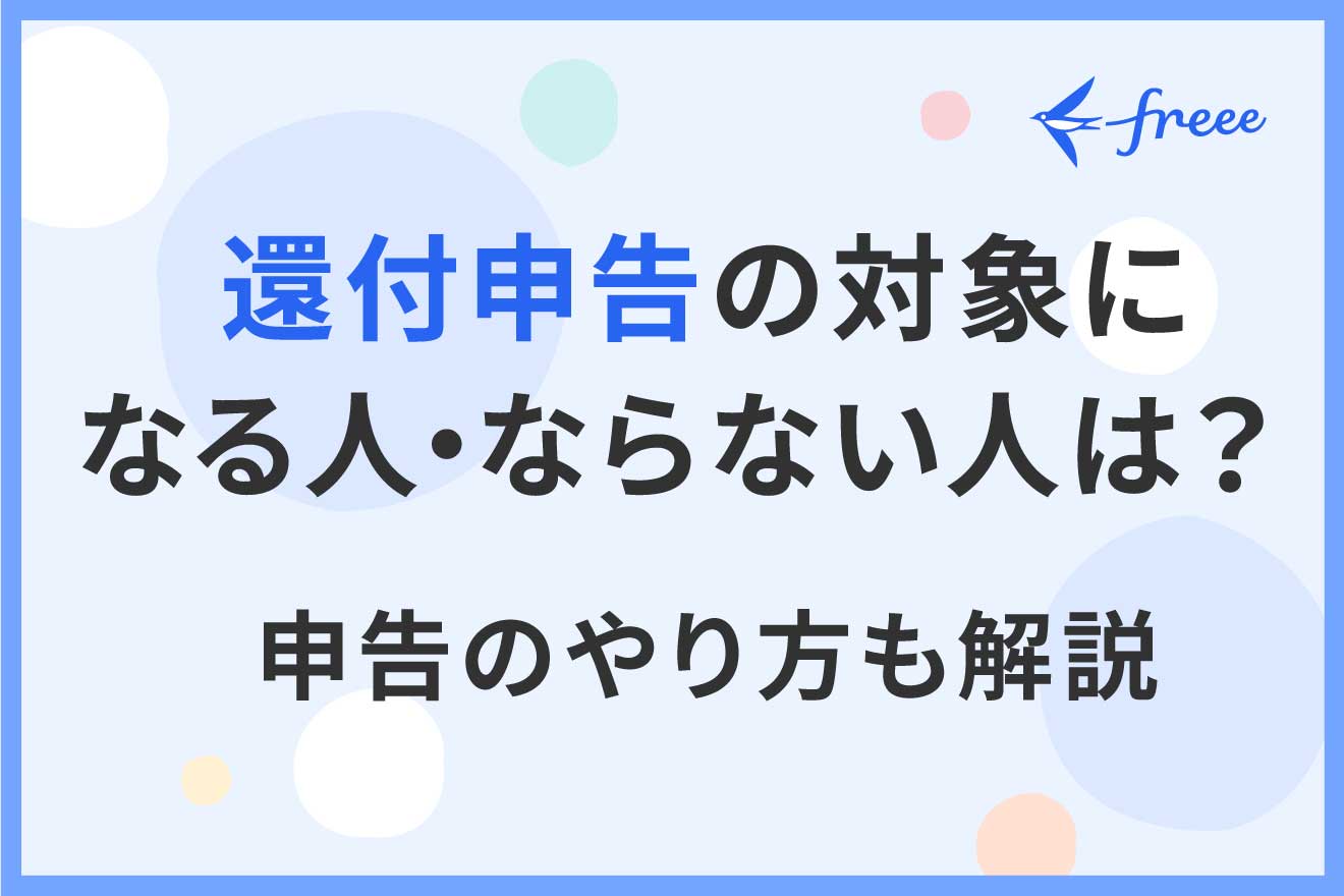 還付申告の対象になる人・ならない人は？ 申告のやり方も解説