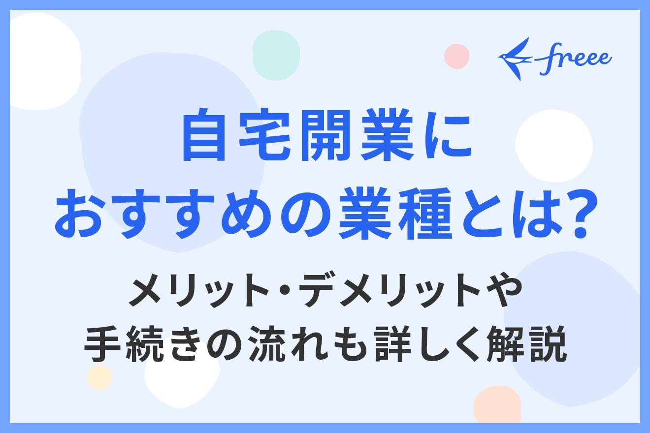 自宅開業におすすめの業種とは?メリット・デメリットや手続きの流れも詳しく解説