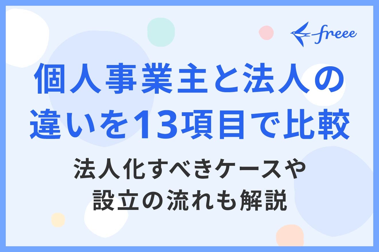 個人事業主と法人の違いを13項目で比較|法人化すべきケースや設立の流れも解説