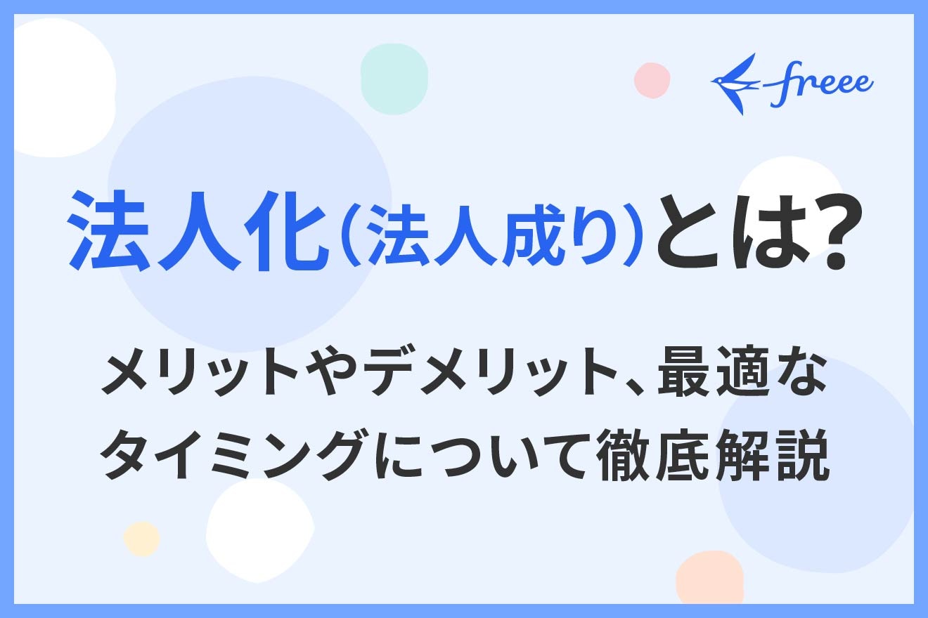 法人化(法人成り)とは?メリットやデメリット、最適なタイミングについて徹底解説