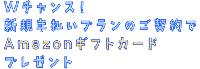 Wチャンス！新規年払いプランのご契約でAmazonギフトカードプレゼント