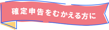 確定申告をむかえる方に