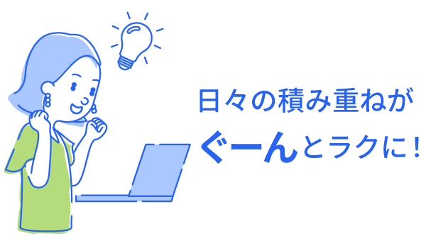 日々の積み重ねがぐーんとラクに！